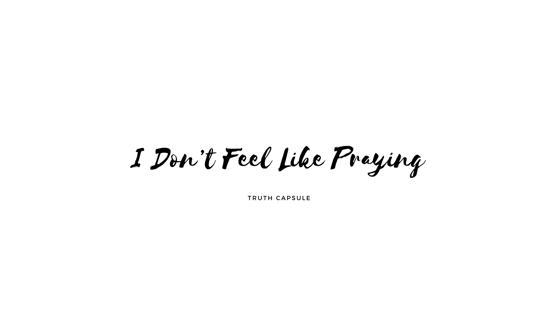 Don’t feel like praying?